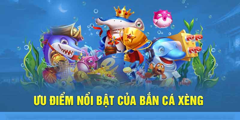 Các ưu điểm cổng game bắn cá xèng